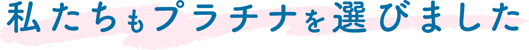 私たちもプラチナを選びました