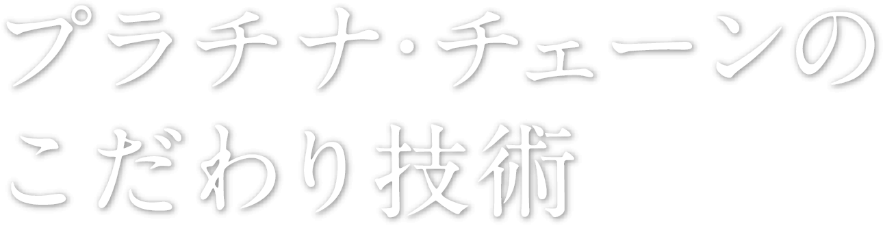 プラチナチェーンのこだわり技術