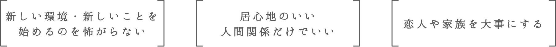 新しい環境・新しいことを始めるのを怖がらない | 居心地のいい人間関係だけでいい | 恋人や家族を大事にする