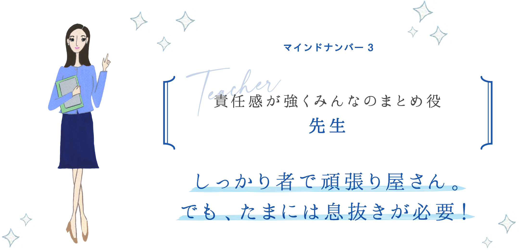 マインドナンバー3 責任感が強くみんなのまとめ役 先生 しっかり者で頑張り屋さん。でも、たまには息抜きが必要！