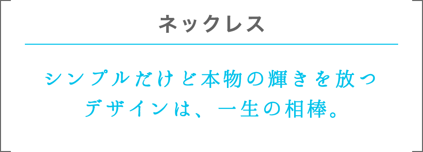 ネックレス | シンプルだけど本物の輝きを放つデザインは、一生の相棒。