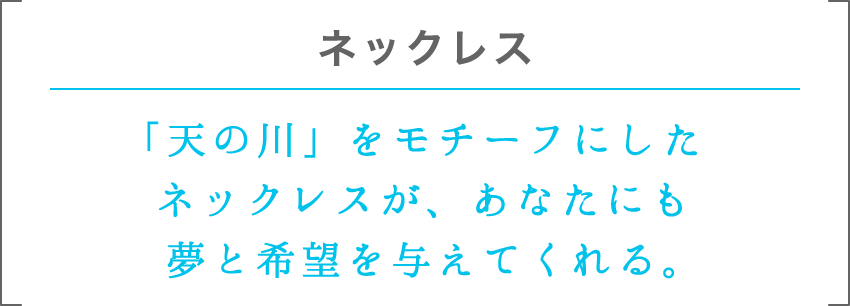 ネックレス | 「天の川」をモチーフにしたネックレスが、あなたにも夢と希望を与えてくれる。