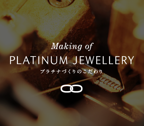 Making of PLATINUM JEWELRY プラチナづくりのこだわり