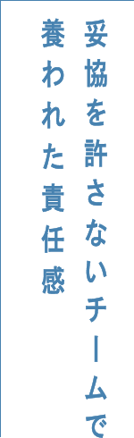 妥協を許さないチームで養われた責任感