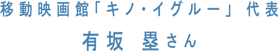 移動映画館「キノ・イグルー」 代表 有坂 塁さん